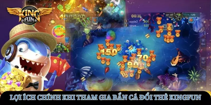 Lợi ích cần biết khi tham gia game bắn cá đổi thẻ tại KINGFUN