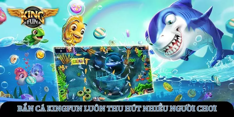 Bắn cá tại KINGFUN luôn thu hút được nhiều người chơi