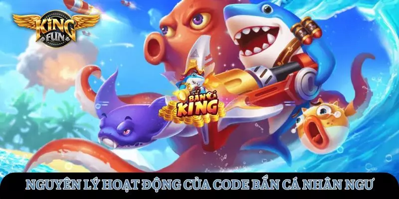 Nguyên lý hoạt động của Code bắn cá tại KINGFUN