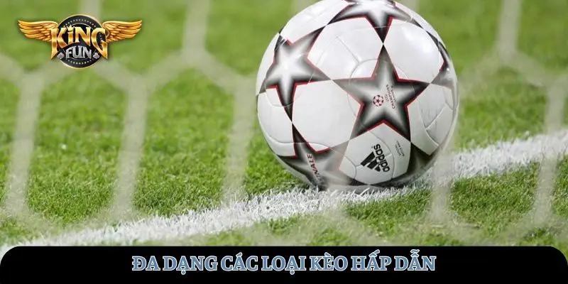 Đa dạng các loại kèo hấp dẫn
