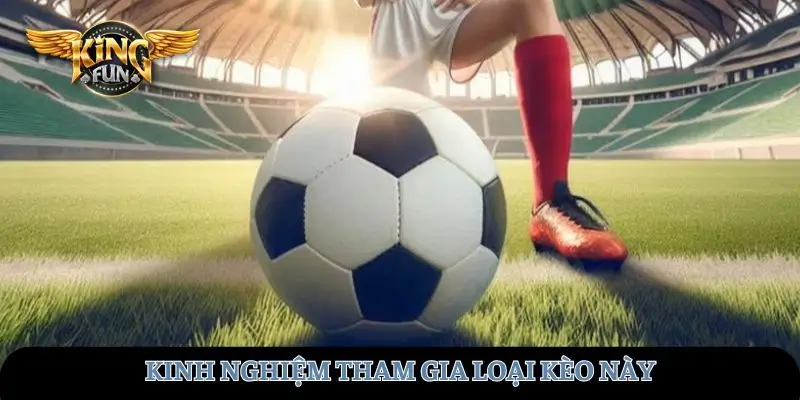 Kinh nghiệm tham gia kèo này