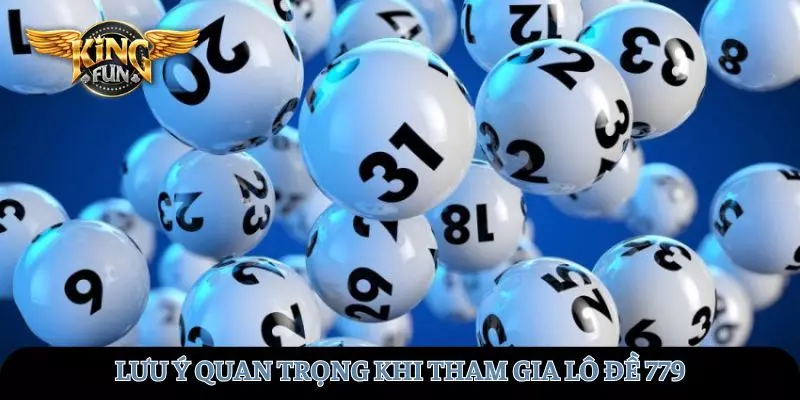 Những lưu ý rất quan trọng khi tham gia đặt lô 779