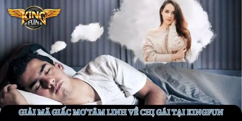 Giải mã giấc mơ tâm linh về chị gái tại KINGFUN