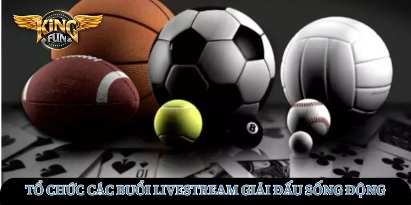 Tổ chức các buổi livestream giải đấu sống động