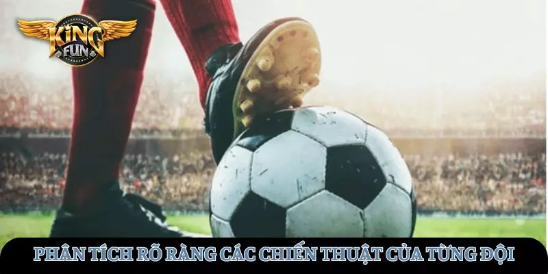 Phân tích rõ ràng các chiến thuật của từng đội